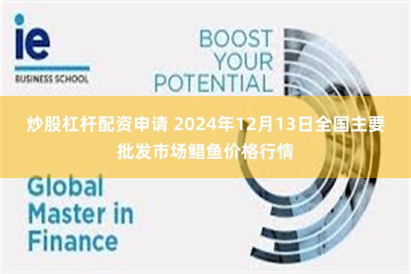 炒股杠杆配资申请 2024年12月13日全国主要批发市场鲳鱼价格行情