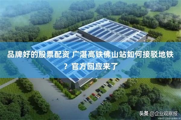 品牌好的股票配资 广湛高铁佛山站如何接驳地铁？官方回应来了
